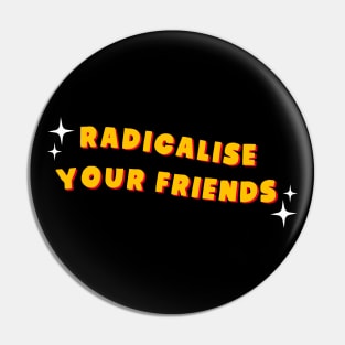 Radicalise Your Friends - Socialist Pin