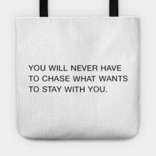 You Will Never Have To Chase What Wants To Stay With You Tote