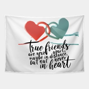 True friends are never apart, maybe in distance but never in heart. Tapestry