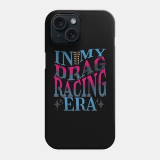 In My Drag Racing Era Racing Motorsports Car Racing Race Track Drag Strip Street Racer Phone Case