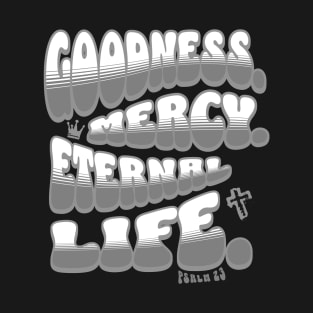 Goodness. Mercy. Eternal Life. - Trendy bubble font in white & gray text. T-Shirt