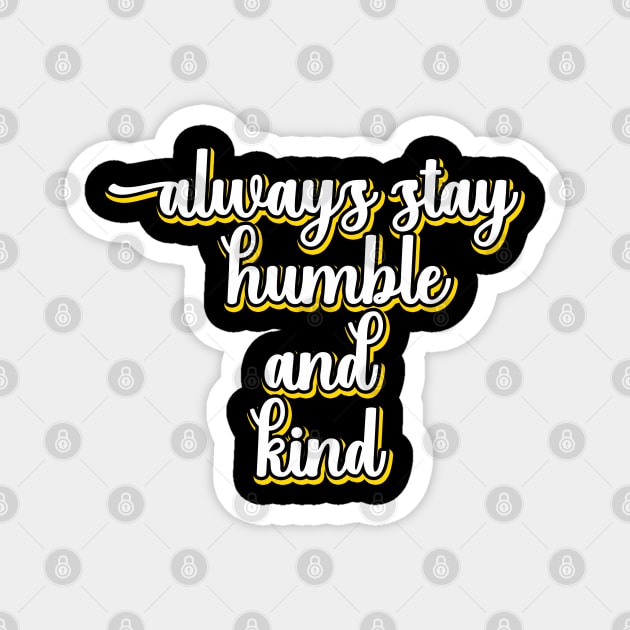 Always Stay Humble And Kind Magnet by DMJPRINT