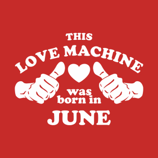 This Love Machine Are Born In June T-Shirt