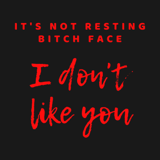 It's not resting bitc* face, I hate you funny quote T-Shirt