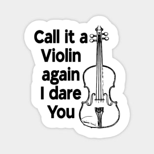 Call it a Violin again I dare You Magnet