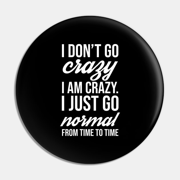 I Don't Go Crazy I Am Crazy I Just Go Normal From Time To Time Funny Slogan Gift Pin by lavishgigi