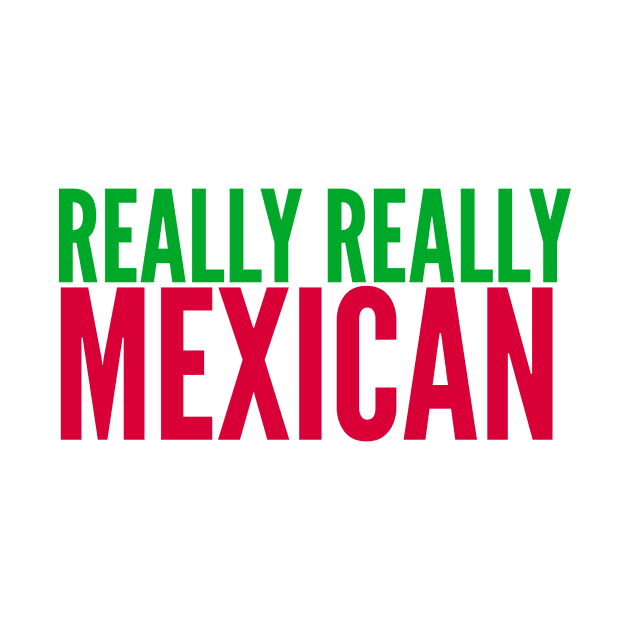 REALLY REALLY MEXICAN by MessageOnApparel