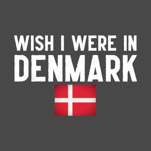 Wish I were in Denmark T-Shirt