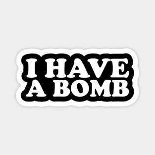 I Have A Bomb for Men and Women Magnet