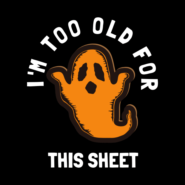 I'm Too Old For This Sheet Funny Halloween Ghost by PowderShot