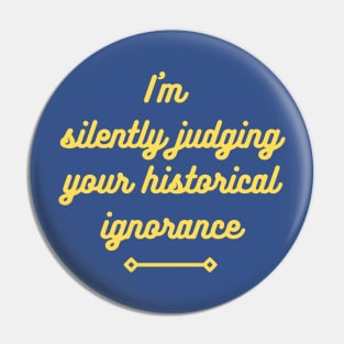 I'm silently judging your historical ignorance Pin