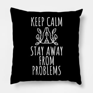 Keep Calm And Stay Away From Problems Pillow