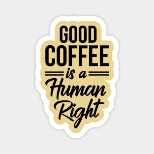 Good Coffee Is A Human Right Shirt - Funny Quote Coffee Lover Magnet