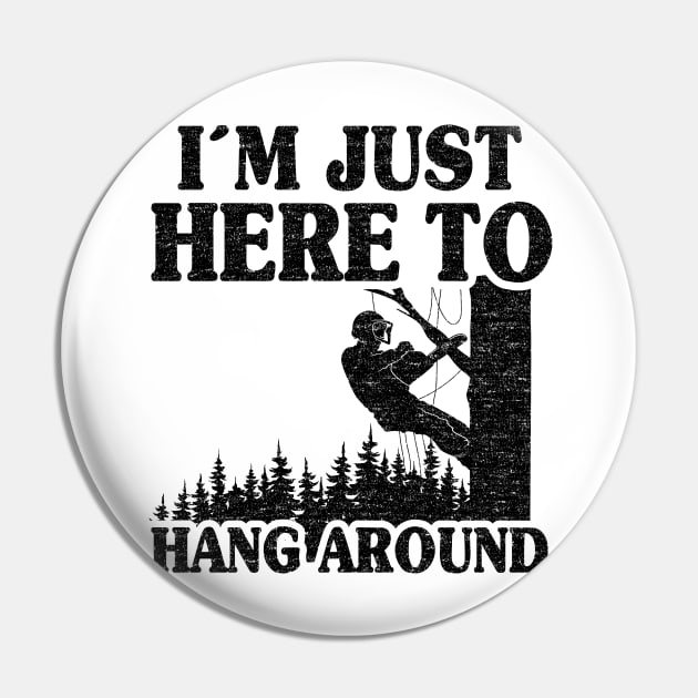 Just Here To Hang Around Funny Arborist Gift Tree Work Pin by Kuehni