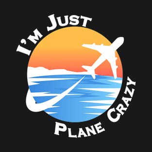 I'm Just Plane Crazy, Funny Flying Airplane Pilot gift T-Shirt