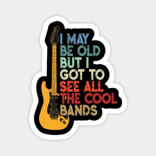 I May Be Old But I Got To See All The Cool Bands Magnet