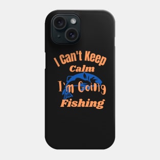 I Can't Keep Calm I'm Going Fishing Phone Case