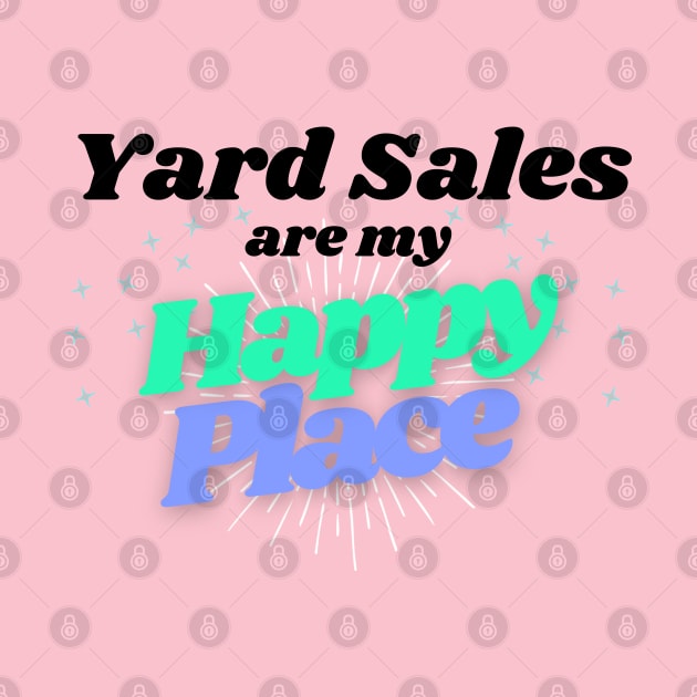 Yard Sales are my Happy Place by Instereo Creative