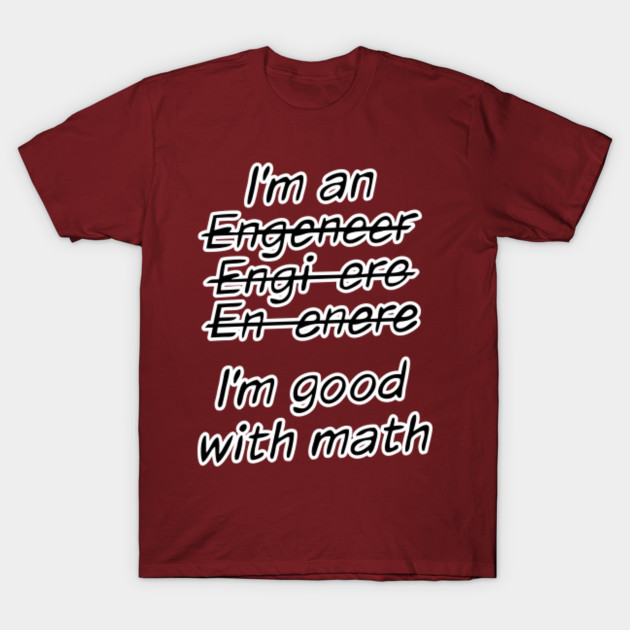 I'm Engineer Tee Shirt I'm Good With Math Funny - Im An Engineer Im ...