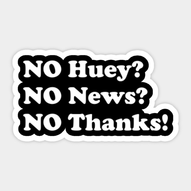 No Huey No News No Thanks Funny No Huey No News No Thanks Sticker Teepublic