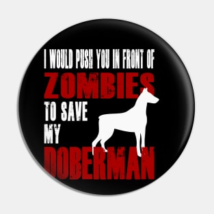 I Would Push You In Front Of Zombies To Save My Doberman Pin
