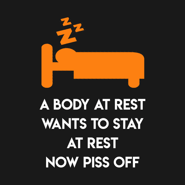 A Body at Rest wants to stay at Rest - Now Piss off by MADesigns