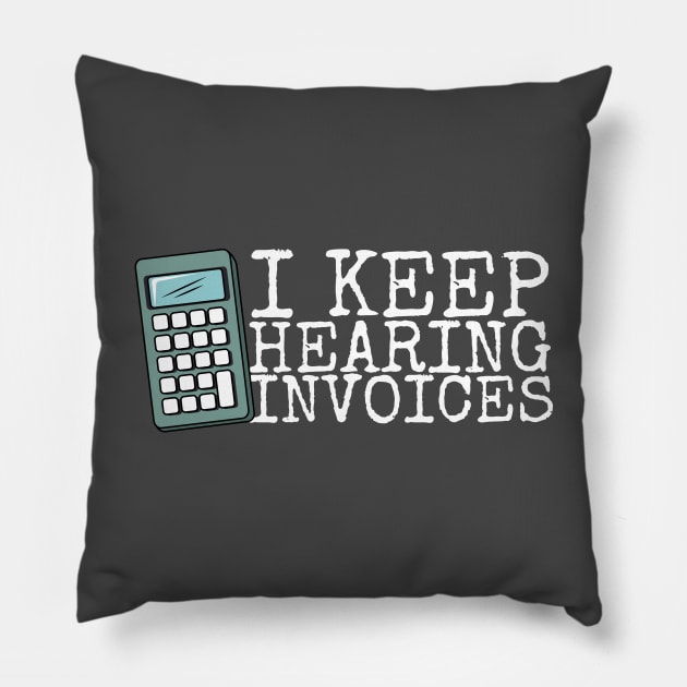 I Keep Hearing Invoices Pillow by Podycust168