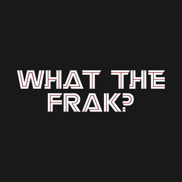 What the FRAK by GeekandNerdyStuff