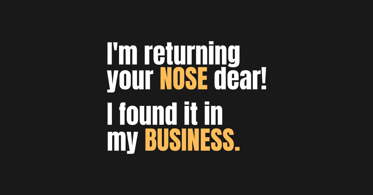 Funny Sarcastic Quote Saying Nosy Nosey in My Business - Sarcastic