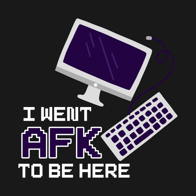 Discover I Went To AFK To Be Here - Online Gamer - T-Shirt