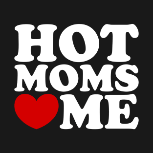 hot moms love me, hot moms heart me T-Shirt