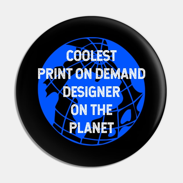 Coolest Print On Demand Designer on the Planet Pin by TimespunThreads