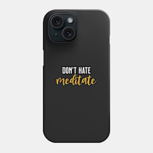 Don't Hate - Meditate Phone Case