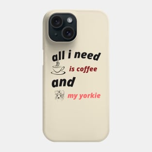 ALL I NEES IS COFFEE AND MY YORKIE Phone Case