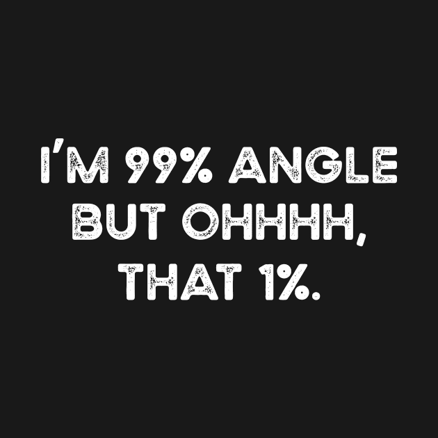 I'm 99% Angle But Ohhh That 1% by Stay Weird