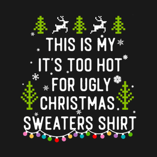 This Is My It's Too Hot For Ugly Christmas Sweaters T-Shirt