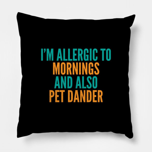 I'm Allergic To Mornings and Also Pet Dander Pillow by Commykaze