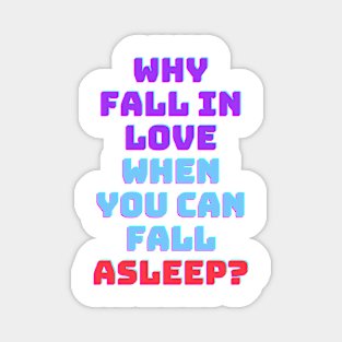 Why fall in love when you can fall asleep Magnet