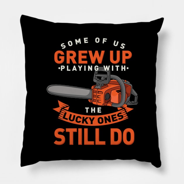 Woodworking Arborists Grew Up Playing With Chainsaw Carver Pillow by FunnyphskStore