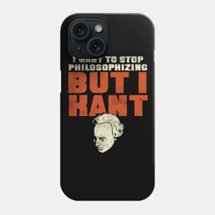 I Want To Stop Philosophizing But I Kant Phone Case