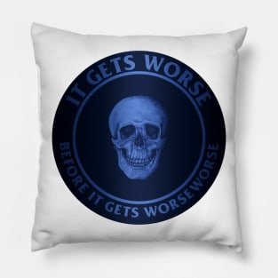 It Gets Worse Before It Gets Worse Pillow