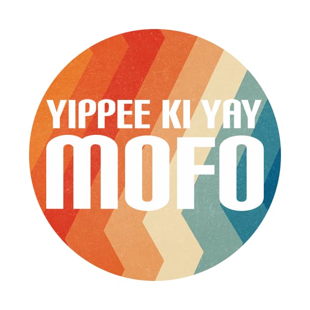 Yippee Ki Yay Mofo by MyMadMerch