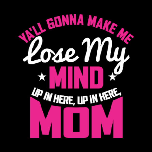 YA'LL GONNA MAKE ME LOSE MY MIND UP IN HERE, UP IN HERE, MOM Adult Mug TeePublic YA'LL GONNA MAKE ME LOSE MY MIND UP IN HERE, UP IN HERE, MOM Adult Mug TeePublic