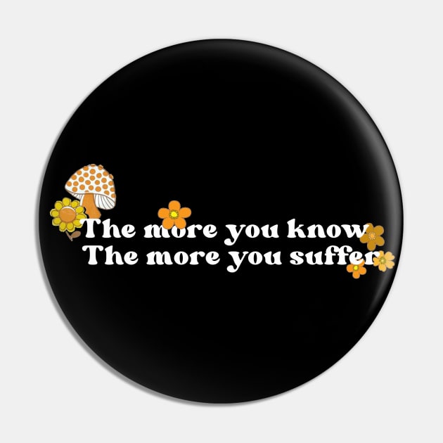 The More You Know The More You Suffer Pin by politerotica