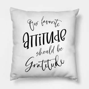 Our favorite attitude should be gratitude, Change Your Life Pillow