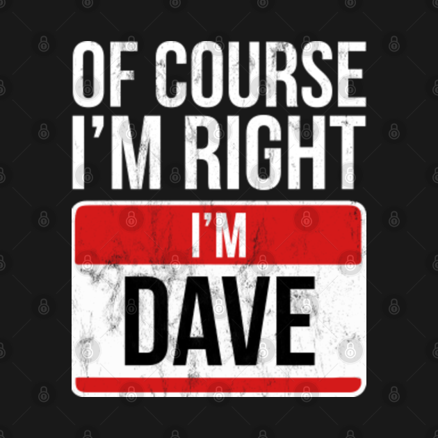 Of Course Im Right Im Dave Funny David Right Tank Top Teepublic 