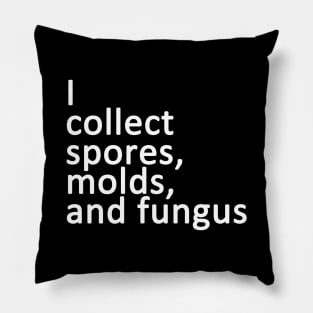 I Collect Spores, Molds, and Fungus Pillow