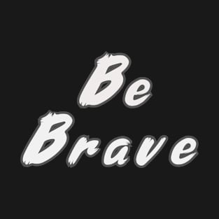 Be brave T-Shirt