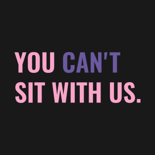 You Cant Sit With Us T-Shirt