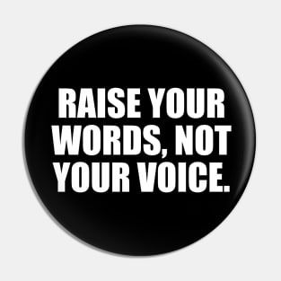 Raise your words, not your voice Pin